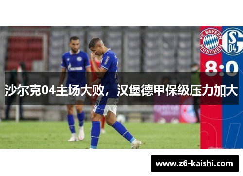 沙尔克04主场大败，汉堡德甲保级压力加大
